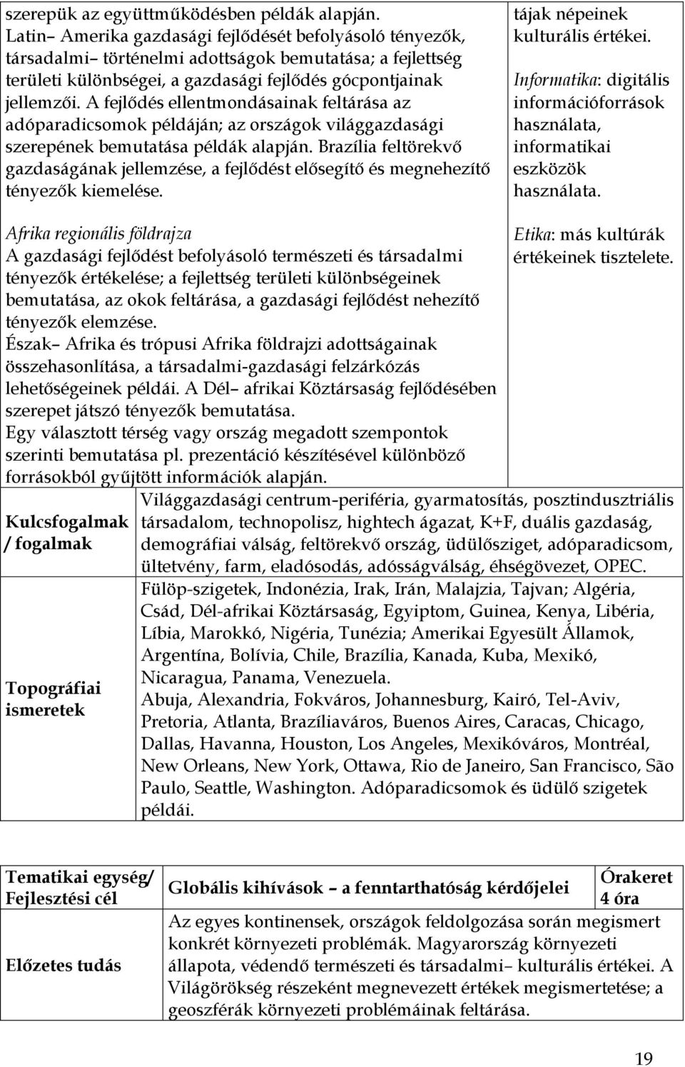 A fejlődés ellentmondásainak feltárása az adóparadicsomok példáján; az országok világgazdasági szerepének bemutatása példák alapján.