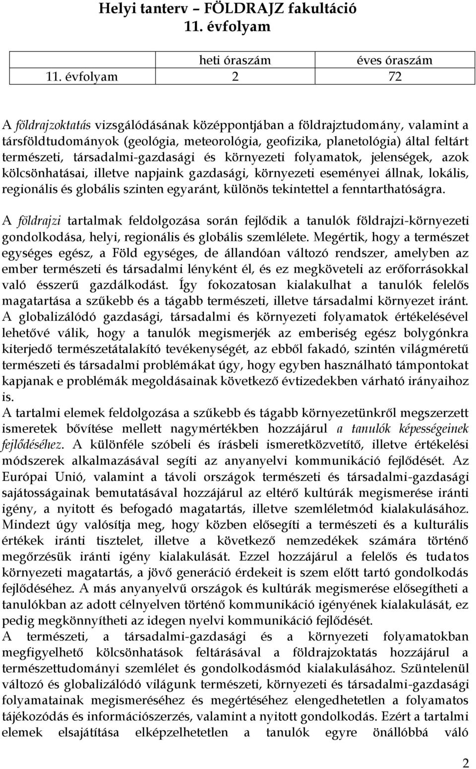 társadalmi-gazdasági és környezeti folyamatok, jelenségek, azok kölcsönhatásai, illetve napjaink gazdasági, környezeti eseményei állnak, lokális, regionális és globális szinten egyaránt, különös