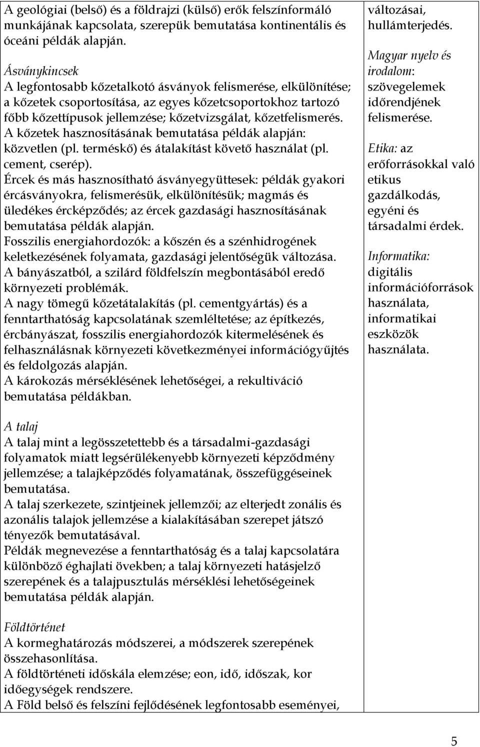 A kőzetek hasznosításának bemutatása példák alapján: közvetlen (pl. terméskő) és átalakítást követő használat (pl. cement, cserép).