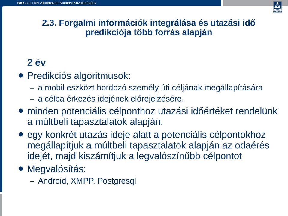 minden potenciális célponthoz utazási időértéket rendelünk a múltbeli tapasztalatok alapján.