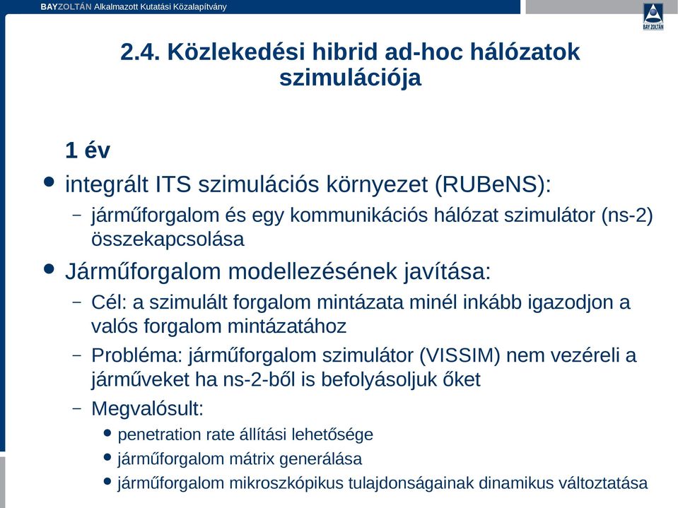 a valós forgalom mintázatához Probléma: járműforgalom szimulátor (VISSIM) nem vezéreli a járműveket ha ns-2-ből is befolyásoljuk őket