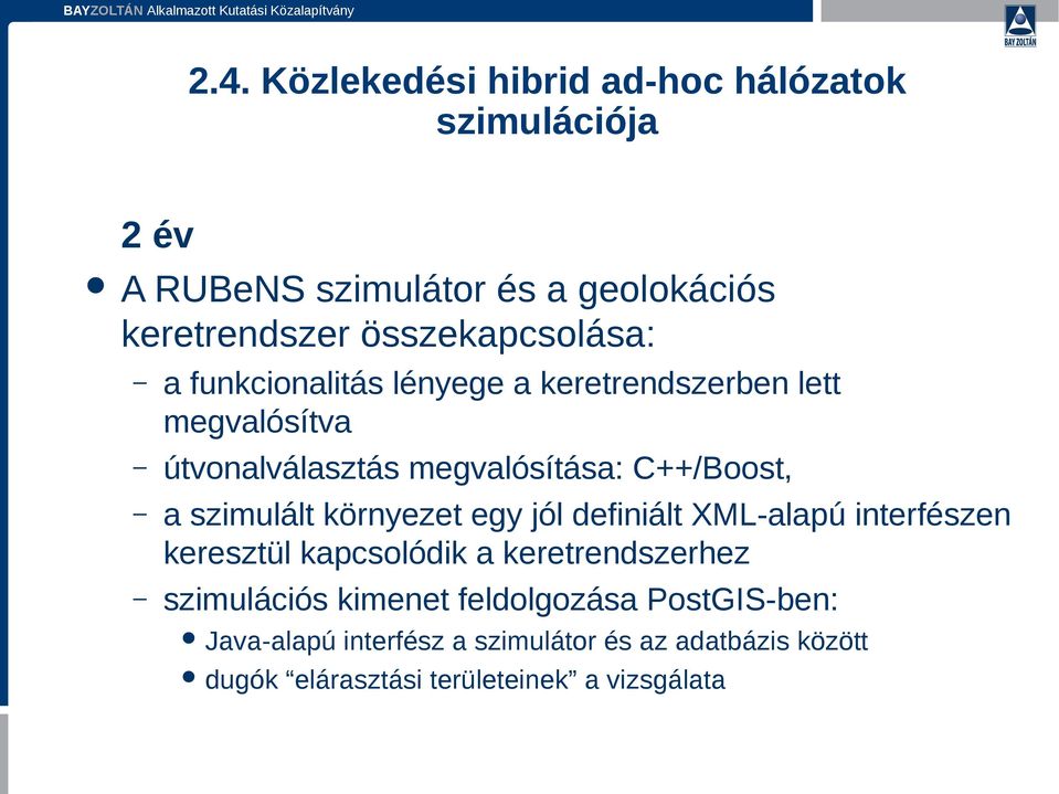 C++/Boost, a szimulált környezet egy jól definiált XML-alapú interfészen keresztül kapcsolódik a keretrendszerhez