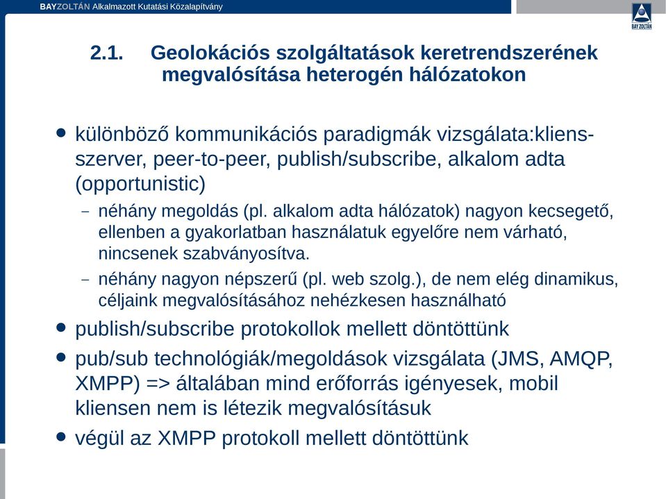 alkalom adta hálózatok) nagyon kecsegető, ellenben a gyakorlatban használatuk egyelőre nem várható, nincsenek szabványosítva. néhány nagyon népszerű (pl. web szolg.