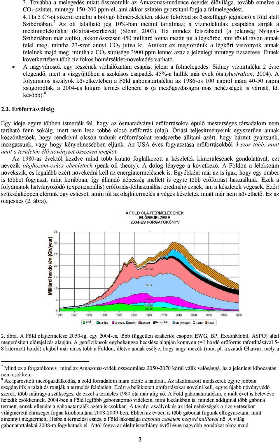 7 Az ott található jég 10%-ban metánt tartalmaz; a vízmolekulák csapdába zárják a metánmolekulákat (klatrát-szerkezet) (Sloan, 2003).