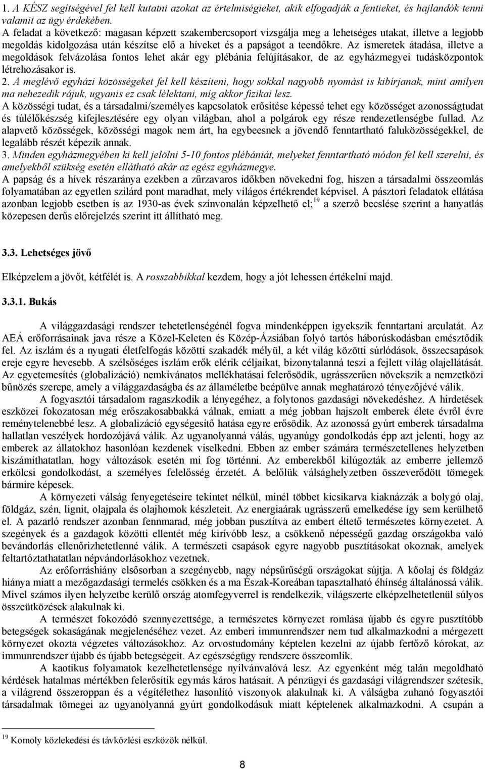 Az ismeretek átadása, illetve a megoldások felvázolása fontos lehet akár egy plébánia felújításakor, de az egyházmegyei tudásközpontok létrehozásakor is. 2.