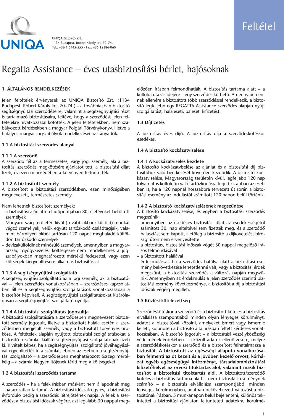 ) a továbbiakban biztosító segítségnyújtási szerződéseire, valamint a segítségnyújtási részt is tartalmazó biztosításaira, feltéve, hogy a szerződést jelen fel - té telekre hivatkozással kötötték.