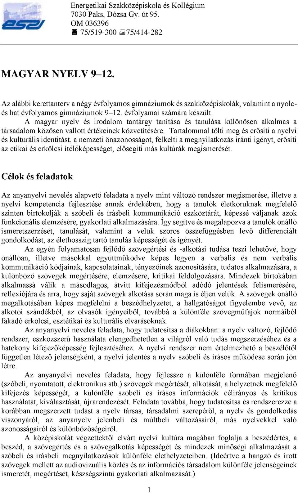 Tartalommal tölti meg és erősíti a nyelvi és kulturális identitást, a nemzeti önazonosságot, felkelti a megnyilatkozás iránti igényt, erősíti az etikai és erkölcsi ítélőképességet, elősegíti más