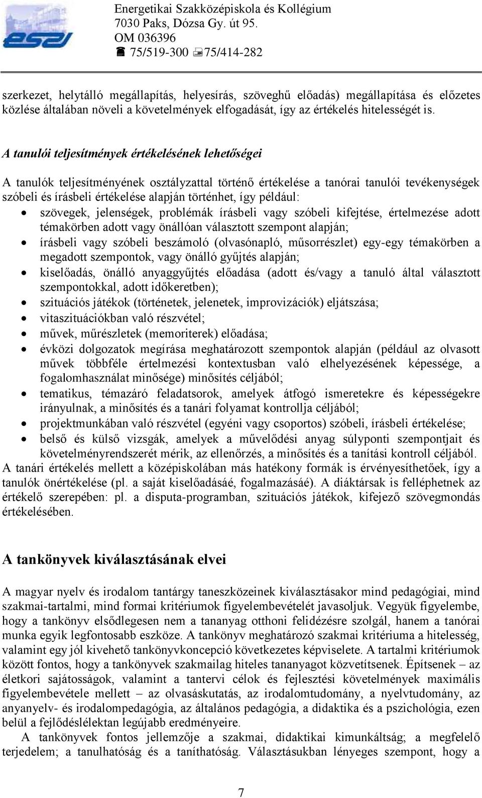 például: szövegek, jelenségek, problémák írásbeli vagy szóbeli kifejtése, értelmezése adott témakörben adott vagy önállóan választott szempont alapján; írásbeli vagy szóbeli beszámoló (olvasónapló,