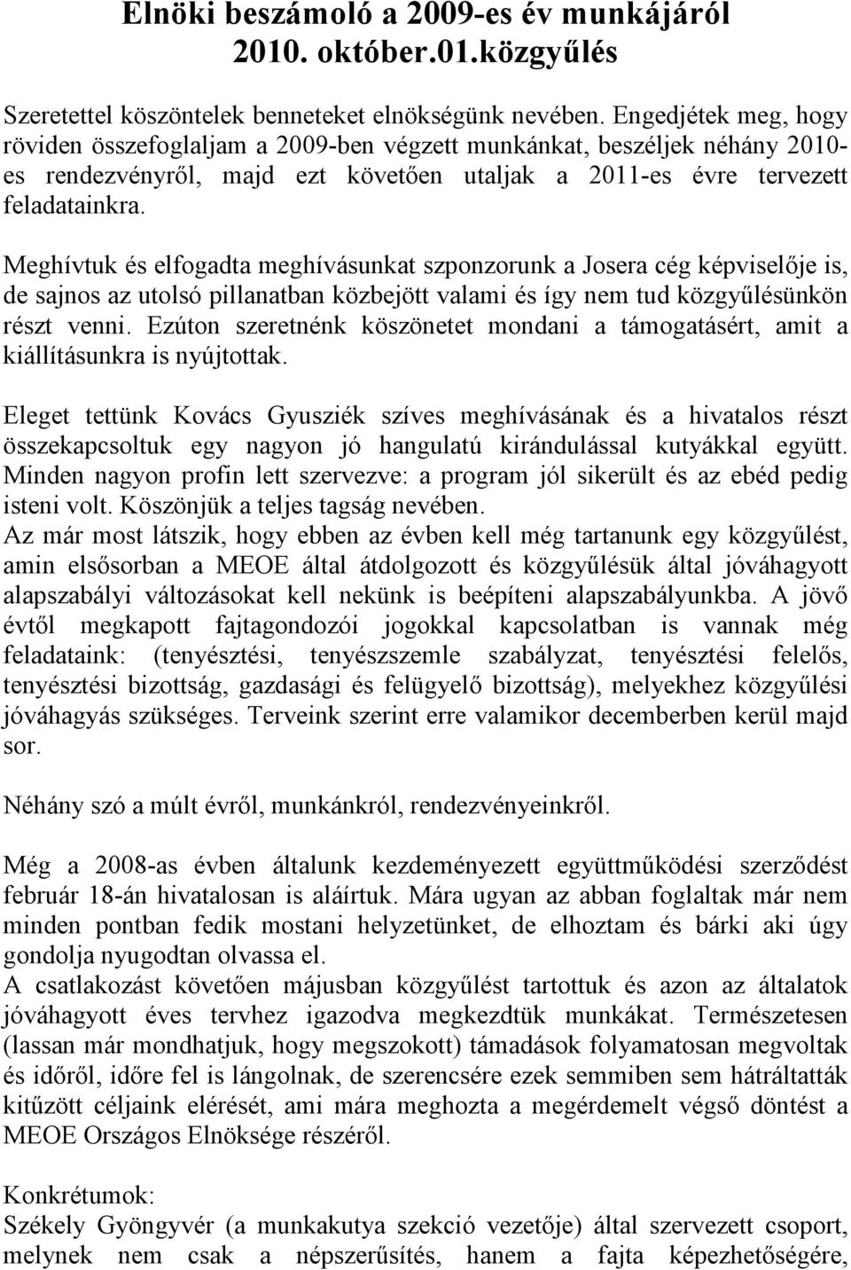 Meghívtuk és elfogadta meghívásunkat szponzorunk a Josera cég képviselője is, de sajnos az utolsó pillanatban közbejött valami és így nem tud közgyűlésünkön részt venni.