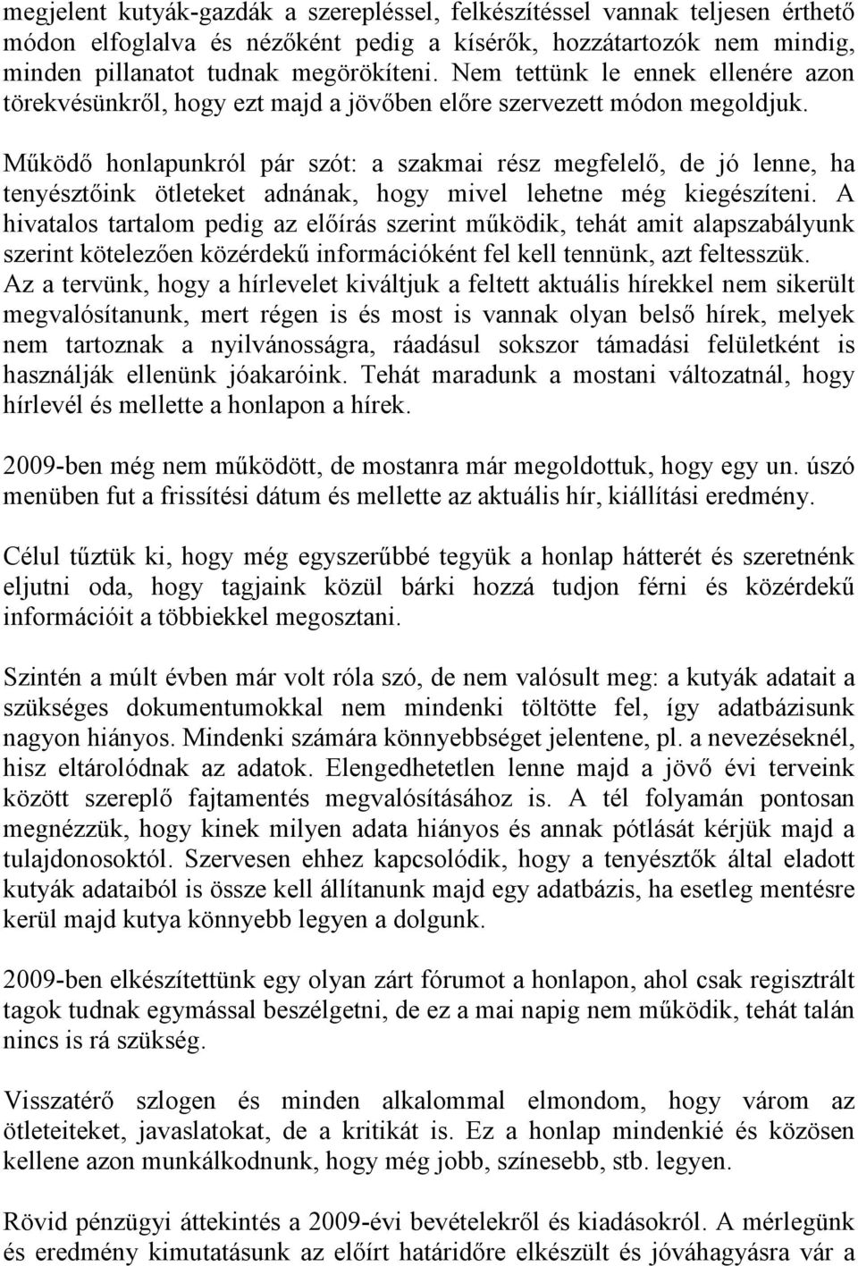 Működő honlapunkról pár szót: a szakmai rész megfelelő, de jó lenne, ha tenyésztőink ötleteket adnának, hogy mivel lehetne még kiegészíteni.