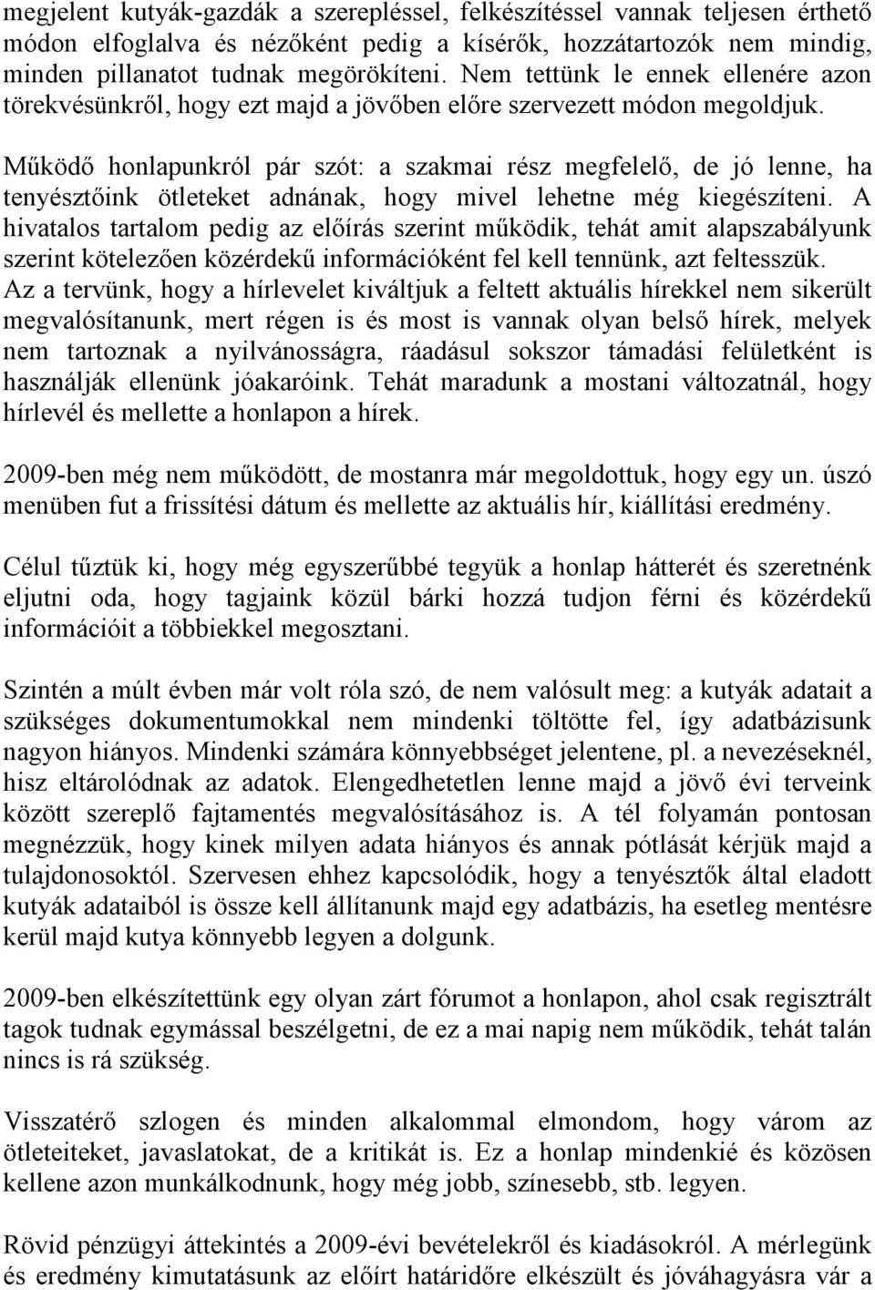 Működő honlapunkról pár szót: a szakmai rész megfelelő, de jó lenne, ha tenyésztőink ötleteket adnának, hogy mivel lehetne még kiegészíteni.