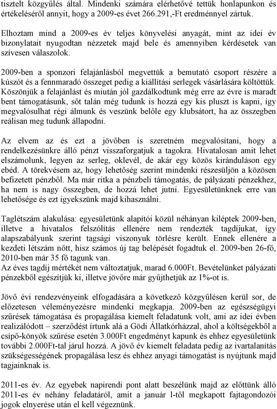 2009-ben a sponzori felajánlásból megvettük a bemutató csoport részére a kúszót és a fennmaradó összeget pedig a kiállítási serlegek vásárlására költöttük.