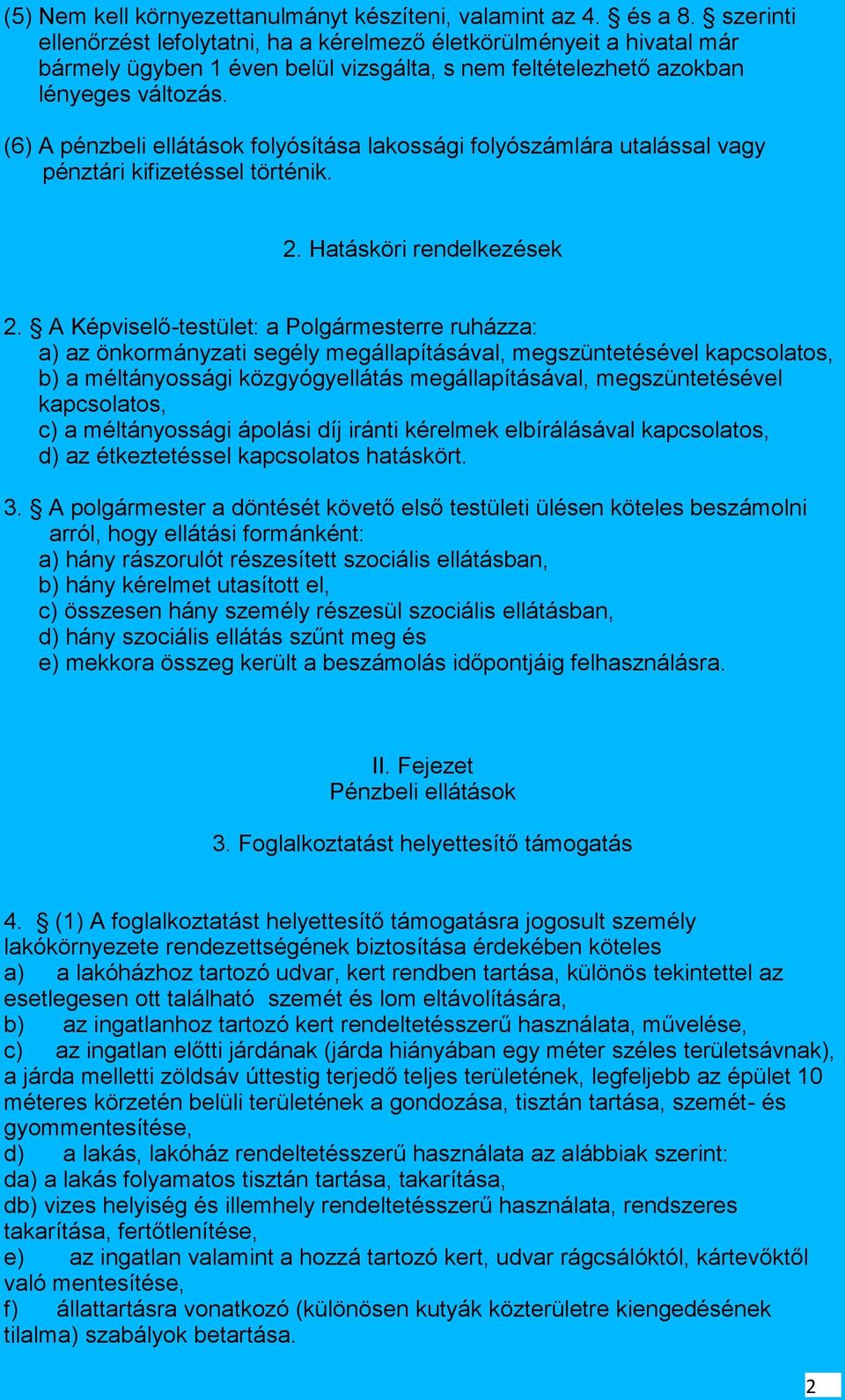 (6) A pénzbeli ellátások folyósítása lakossági folyószámlára utalással vagy pénztári kifizetéssel történik. 2. Hatásköri rendelkezések 2.