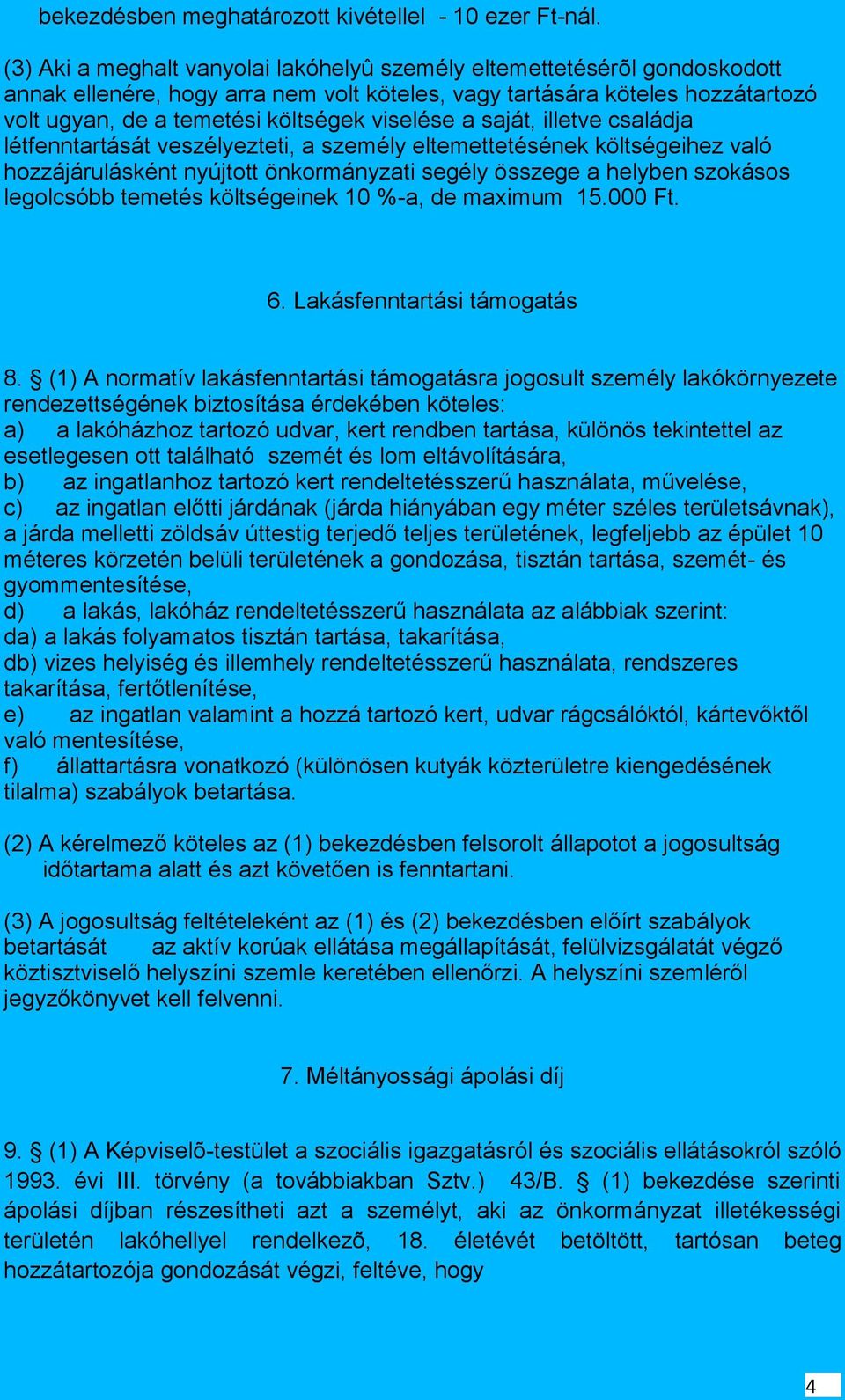 a saját, illetve családja létfenntartását veszélyezteti, a személy eltemettetésének költségeihez való hozzájárulásként nyújtott önkormányzati segély összege a helyben szokásos legolcsóbb temetés