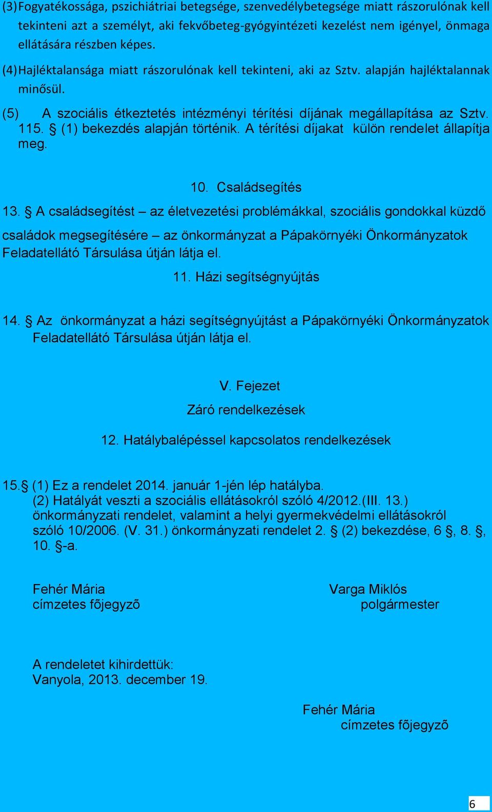 (1) bekezdés alapján történik. A térítési díjakat külön rendelet állapítja meg. 10. Családsegítés 13.