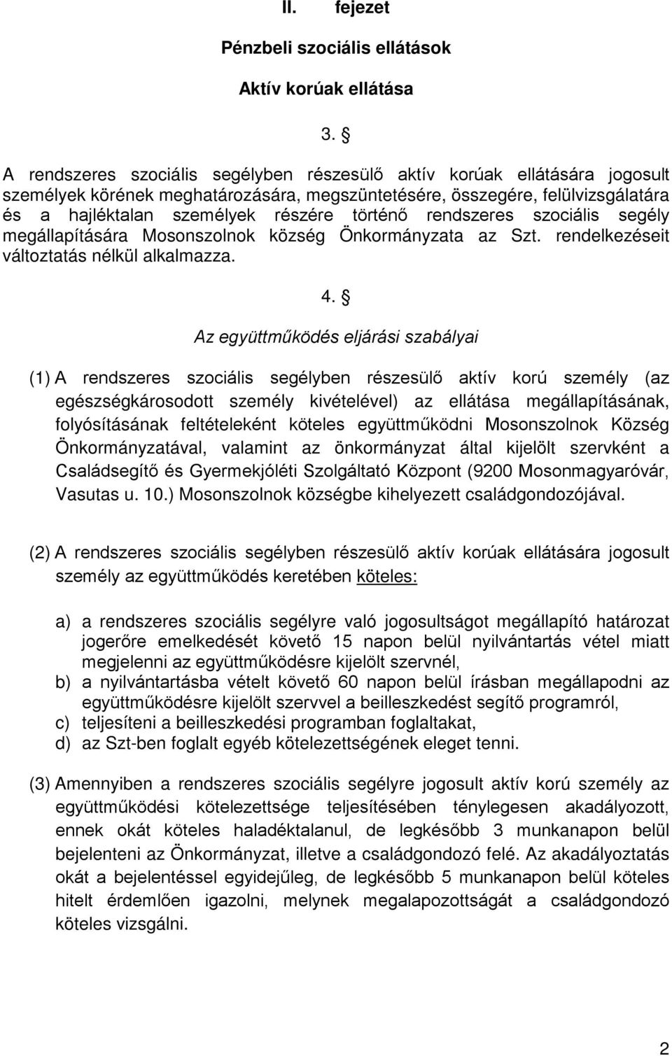 rendszeres szociális segély megállapítására Mosonszolnok község Önkormányzata az Szt. rendelkezéseit változtatás nélkül alkalmazza. 4.