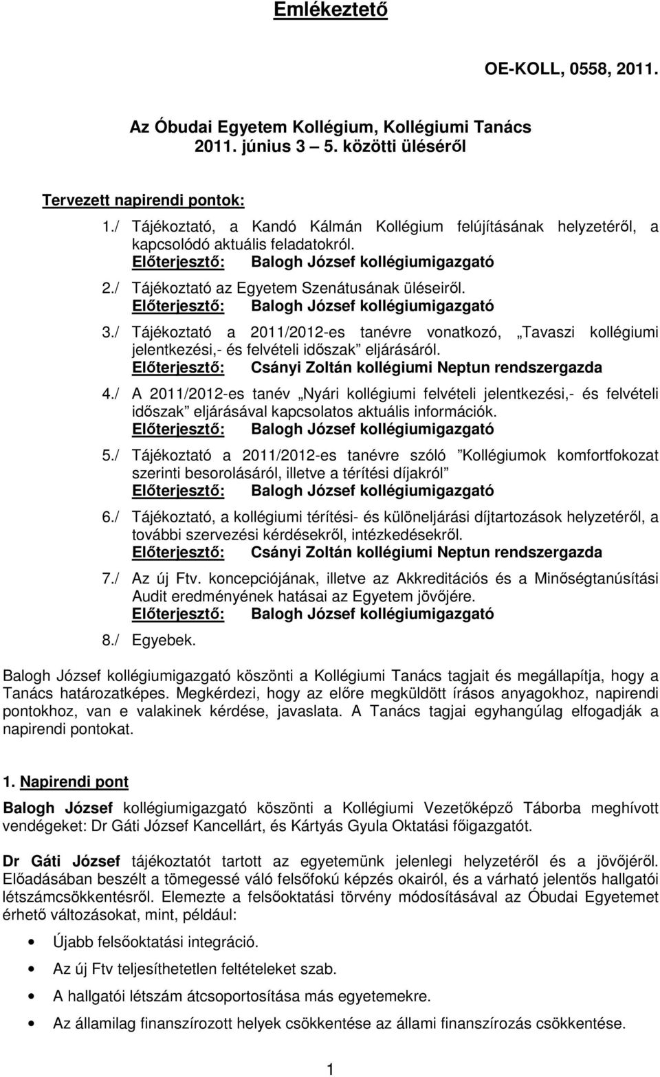 / Tájékoztató a 2011/2012-es tanévre vonatkozó, Tavaszi kollégiumi jelentkezési,- és felvételi idıszak eljárásáról. Elıterjesztı: Csányi Zoltán kollégiumi Neptun rendszergazda 4.