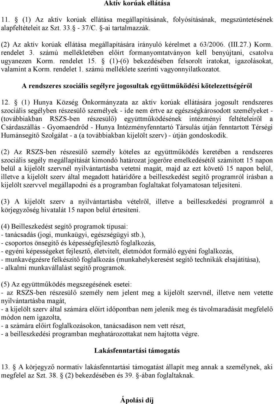 rendelet 15. (1)-(6) bekezdésében felsorolt iratokat, igazolásokat, valamint a Korm. rendelet 1. számú melléklete szerinti vagyonnyilatkozatot.