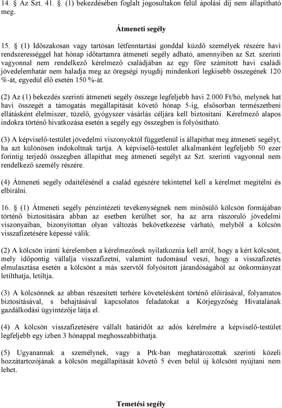 szerinti vagyonnal nem rendelkező kérelmező családjában az egy főre számított havi családi jövedelemhatár nem haladja meg az öregségi nyugdíj mindenkori legkisebb összegének 120 %-át, egyedül élő
