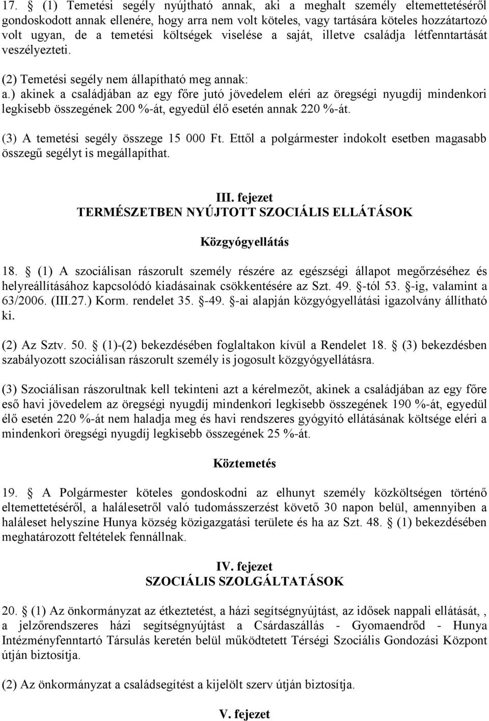 ) akinek a családjában az egy főre jutó jövedelem eléri az öregségi nyugdíj mindenkori legkisebb összegének 200 %-át, egyedül élő esetén annak 220 %-át. (3) A temetési segély összege 15 000 Ft.