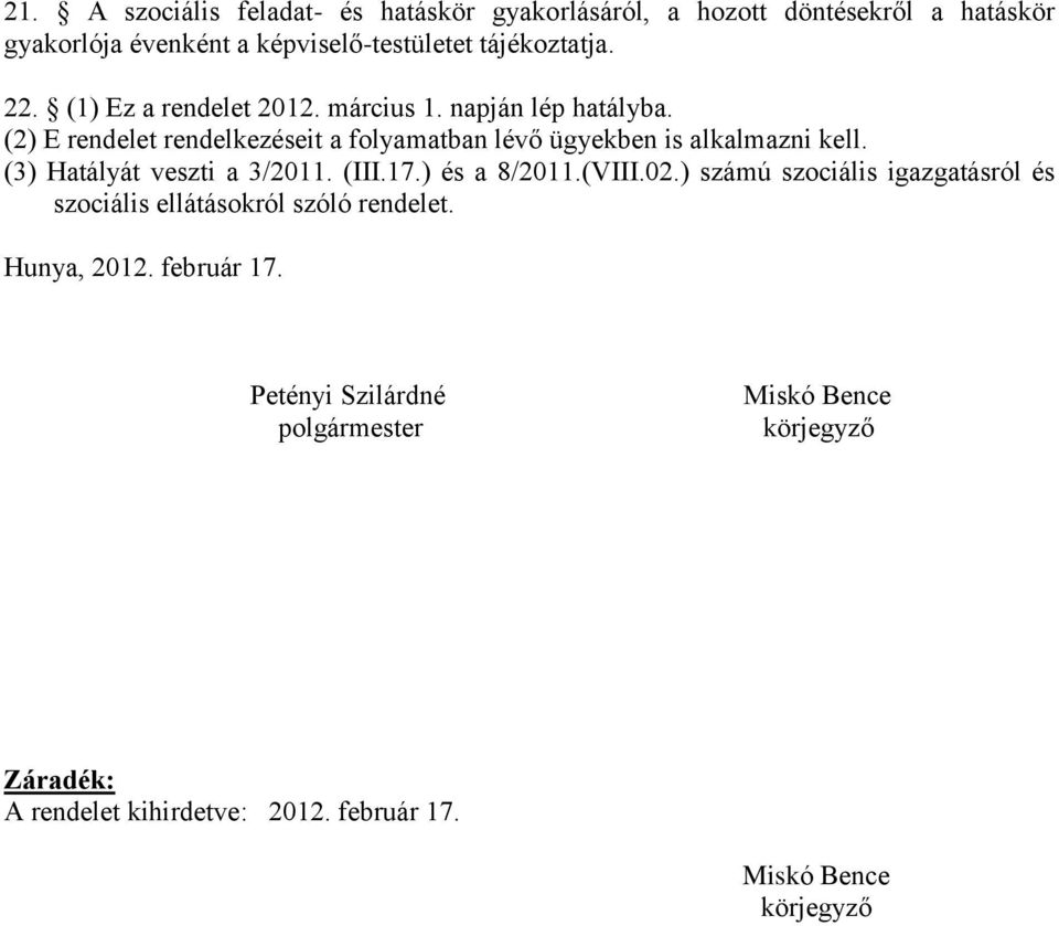(3) Hatályát veszti a 3/2011. (III.17.) és a 8/2011.(VIII.02.) számú szociális igazgatásról és szociális ellátásokról szóló rendelet.