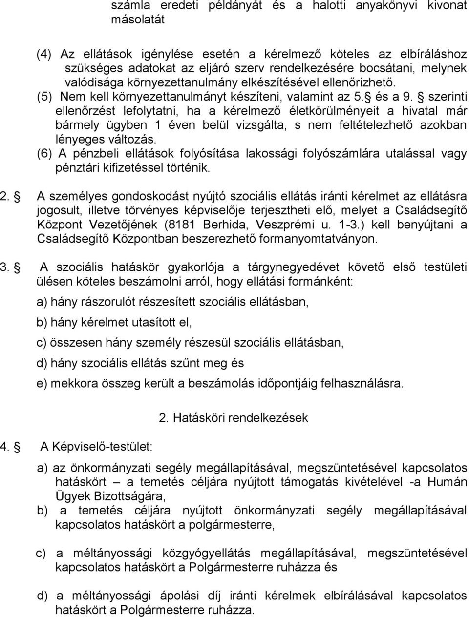 szerinti ellenőrzést lefolytatni, ha a kérelmező életkörülményeit a hivatal már bármely ügyben 1 éven belül vizsgálta, s nem feltételezhető azokban lényeges változás.