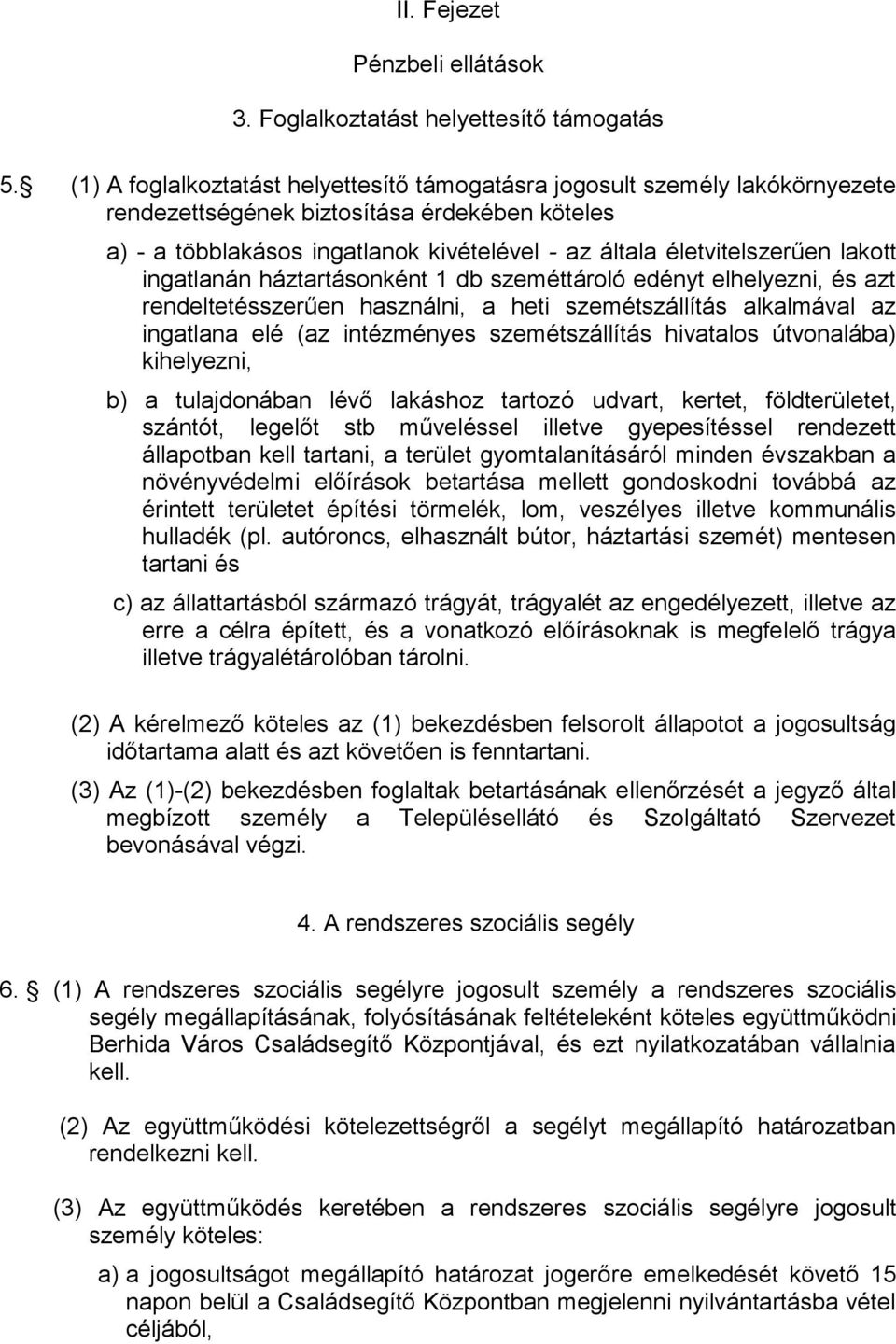 lakott ingatlanán háztartásonként 1 db szeméttároló edényt elhelyezni, és azt rendeltetésszerűen használni, a heti szemétszállítás alkalmával az ingatlana elé (az intézményes szemétszállítás