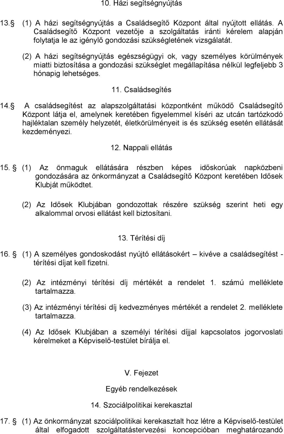 (2) A házi segítségnyújtás egészségügyi ok, vagy személyes körülmények miatti biztosítása a gondozási szükséglet megállapítása nélkül legfeljebb 3 hónapig lehetséges. 11. Családsegítés 14.