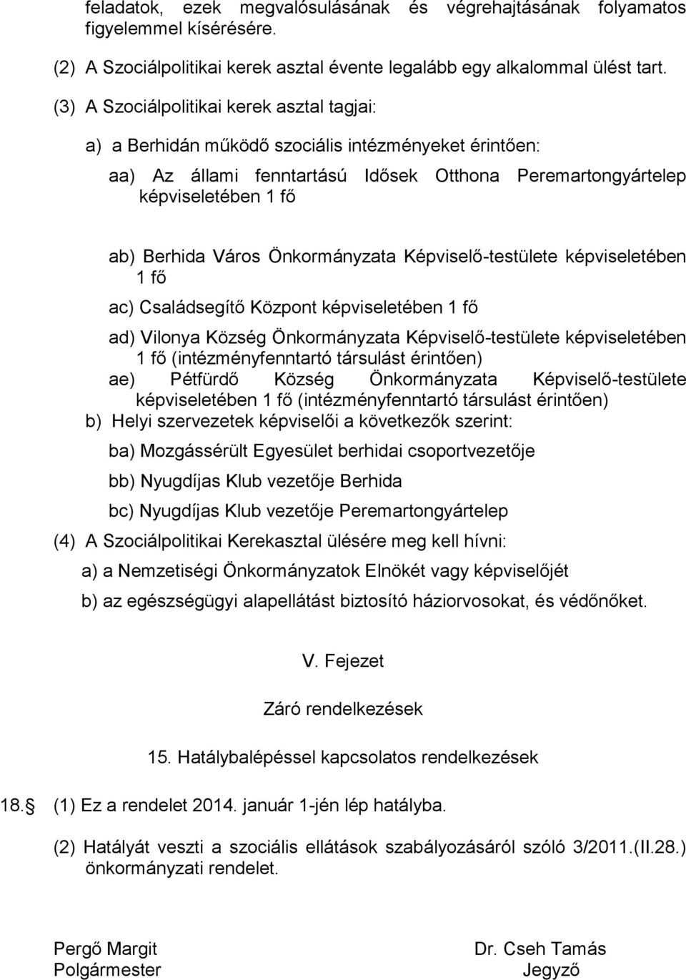 Önkormányzata Képviselő-testülete képviseletében 1 fő ac) Családsegítő Központ képviseletében 1 fő ad) Vilonya Község Önkormányzata Képviselő-testülete képviseletében 1 fő (intézményfenntartó