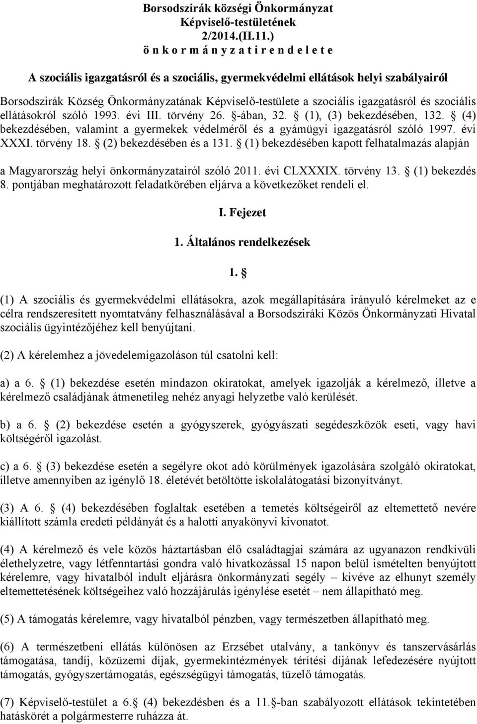 igazgatásról és szociális ellátásokról szóló 1993. évi III. törvény 26. -ában, 32. (1), (3) bekezdésében, 132. (4) bekezdésében, valamint a gyermekek védelméről és a gyámügyi igazgatásról szóló 1997.