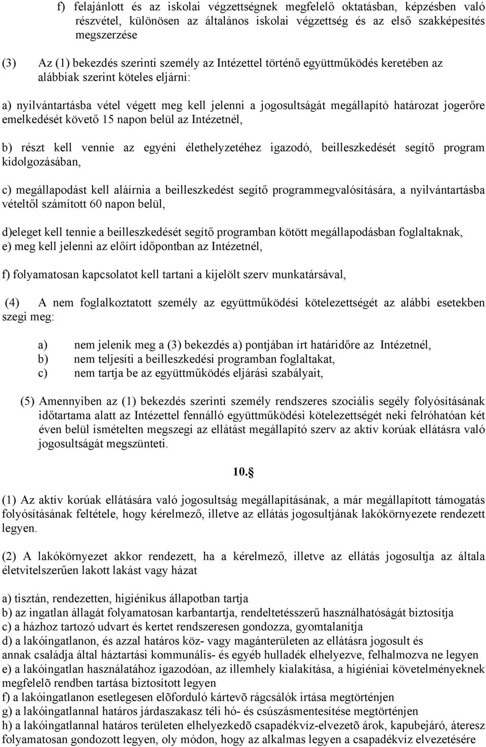 követő 15 napon belül az Intézetnél, b) részt kell vennie az egyéni élethelyzetéhez igazodó, beilleszkedését segítő program kidolgozásában, c) megállapodást kell aláírnia a beilleszkedést segítő