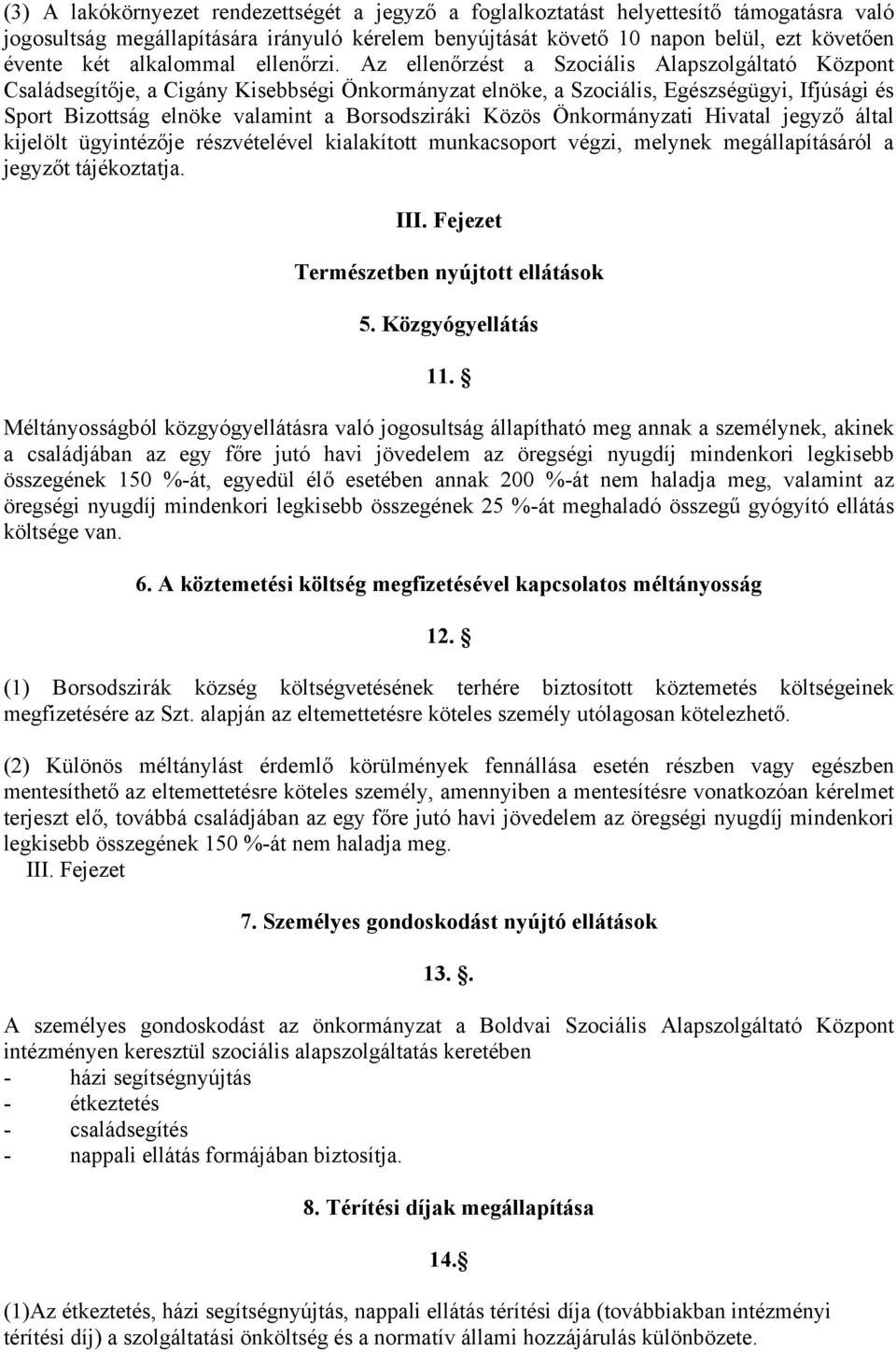 Az ellenőrzést a Szociális Alapszolgáltató Központ Családsegítője, a Cigány Kisebbségi Önkormányzat elnöke, a Szociális, Egészségügyi, Ifjúsági és Sport Bizottság elnöke valamint a Borsodsziráki