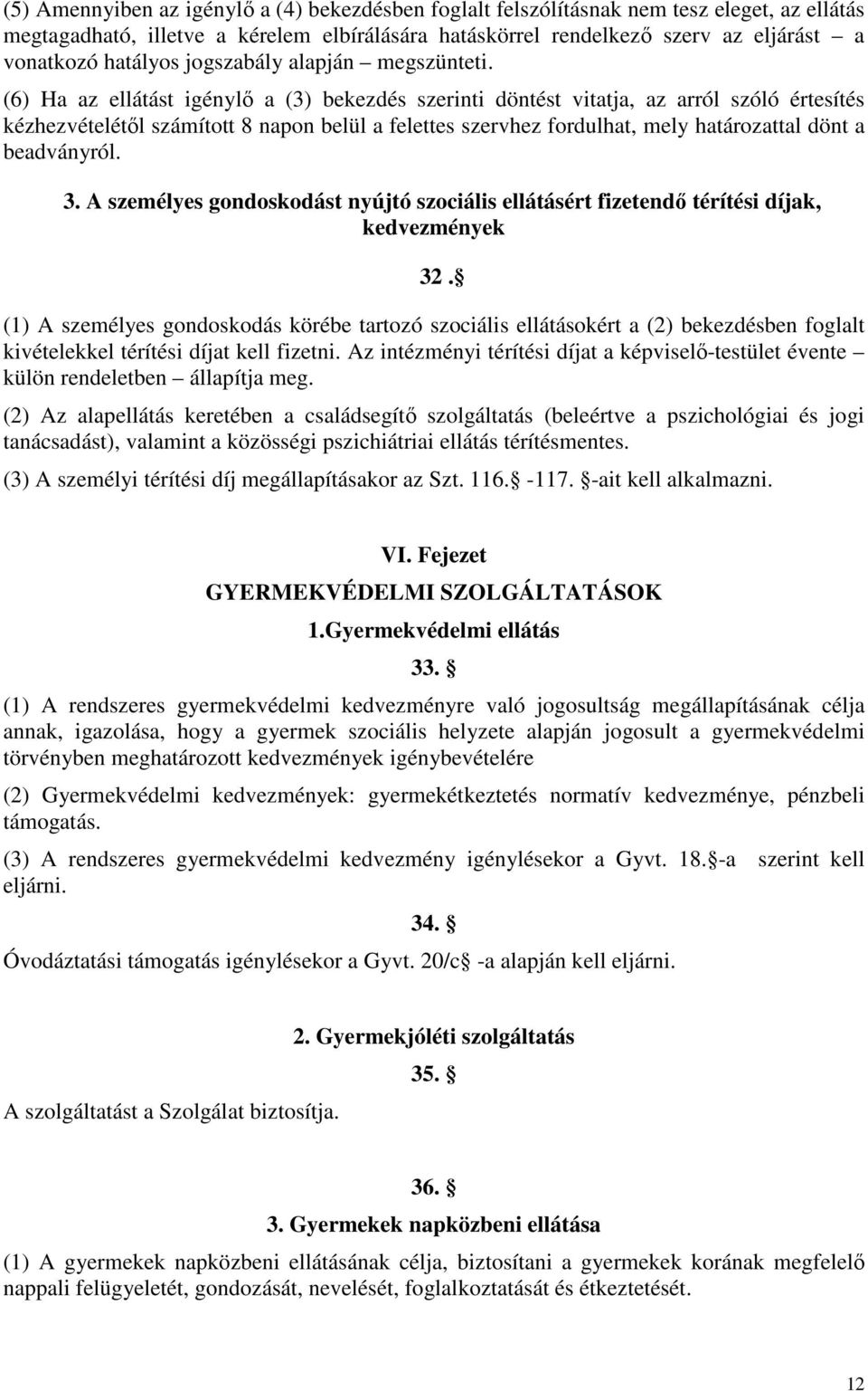 (6) Ha az ellátást igénylő a (3) bekezdés szerinti döntést vitatja, az arról szóló értesítés kézhezvételétől számított 8 napon belül a felettes szervhez fordulhat, mely határozattal dönt a