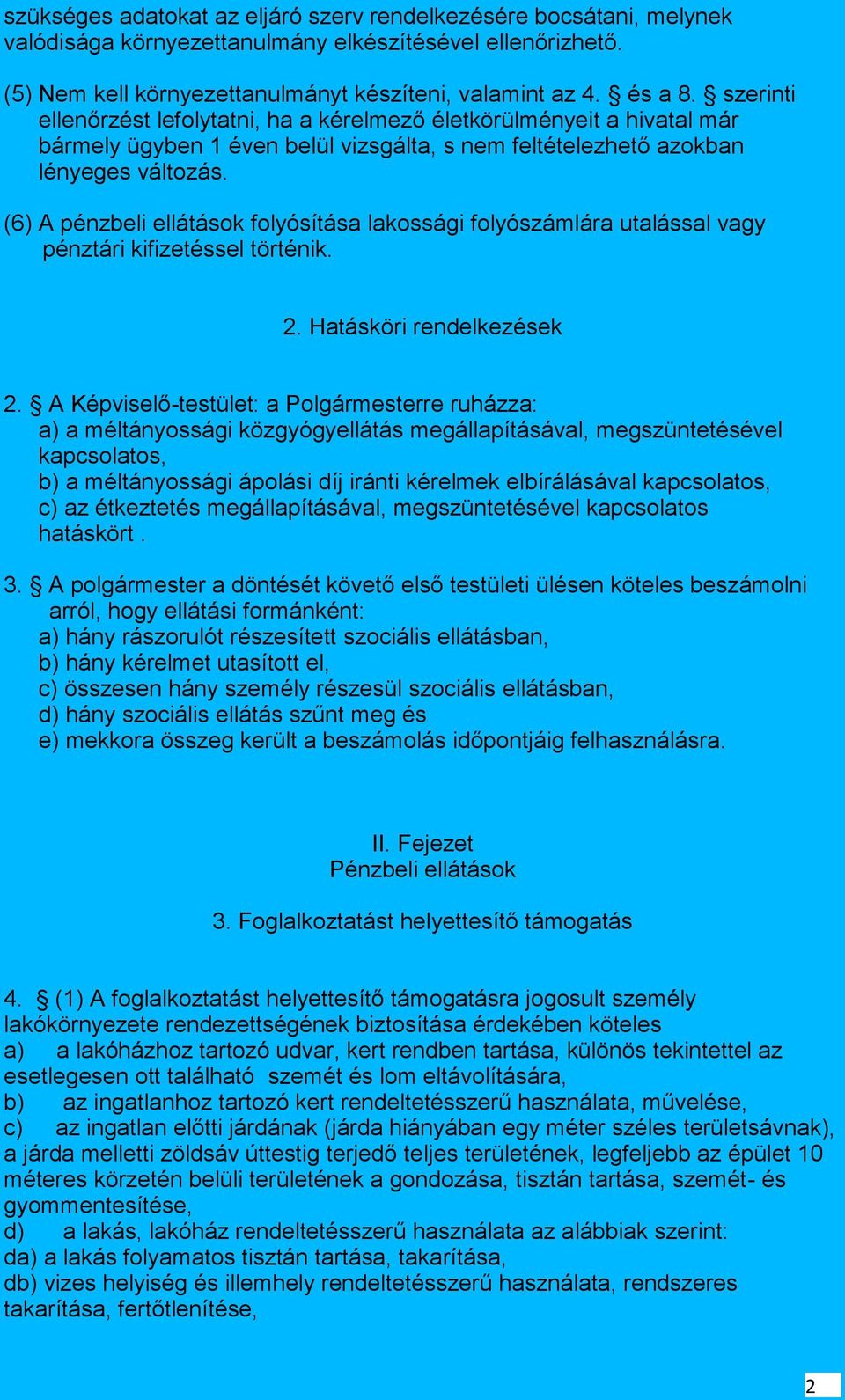 (6) A pénzbeli ellátások folyósítása lakossági folyószámlára utalással vagy pénztári kifizetéssel történik. 2. Hatásköri rendelkezések 2.
