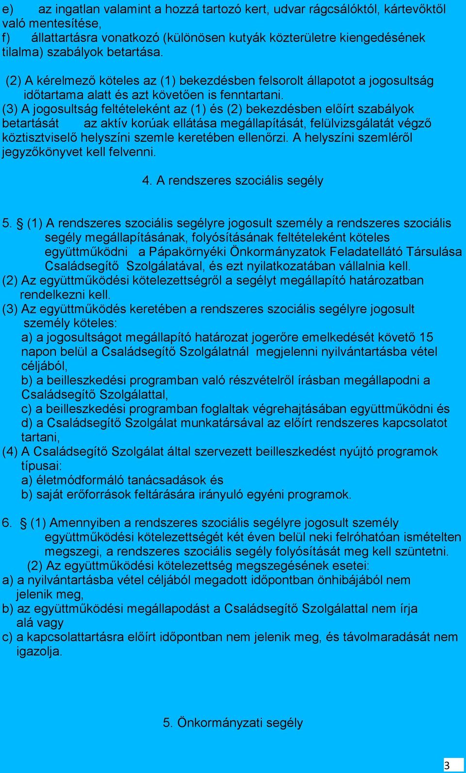 (3) A jogosultság feltételeként az (1) és (2) bekezdésben előírt szabályok betartását az aktív korúak ellátása megállapítását, felülvizsgálatát végző köztisztviselő helyszíni szemle keretében