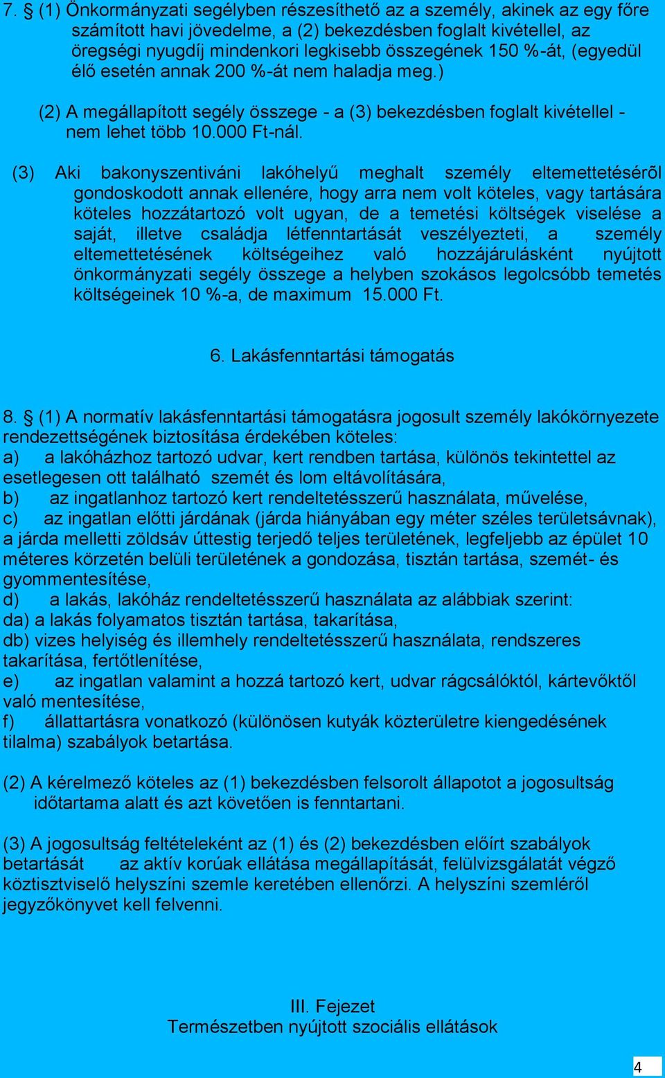 (3) Aki bakonyszentiváni lakóhelyű meghalt személy eltemettetésérõl gondoskodott annak ellenére, hogy arra nem volt köteles, vagy tartására köteles hozzátartozó volt ugyan, de a temetési költségek