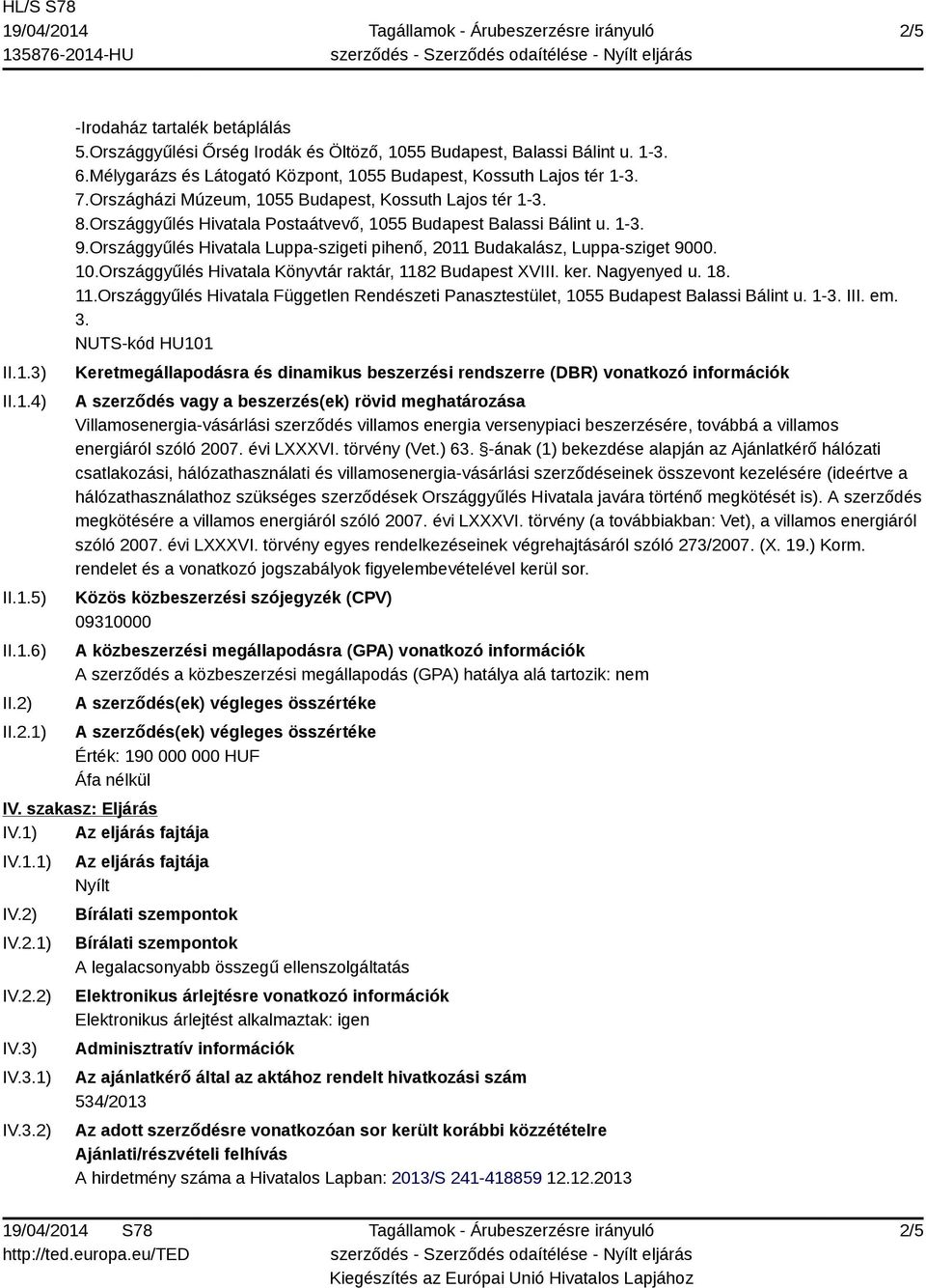 1-3. 9.Országgyűlés Hivatala Luppa-szigeti pihenő, 2011 Budakalász, Luppa-sziget 9000. 10.Országgyűlés Hivatala Könyvtár raktár, 118