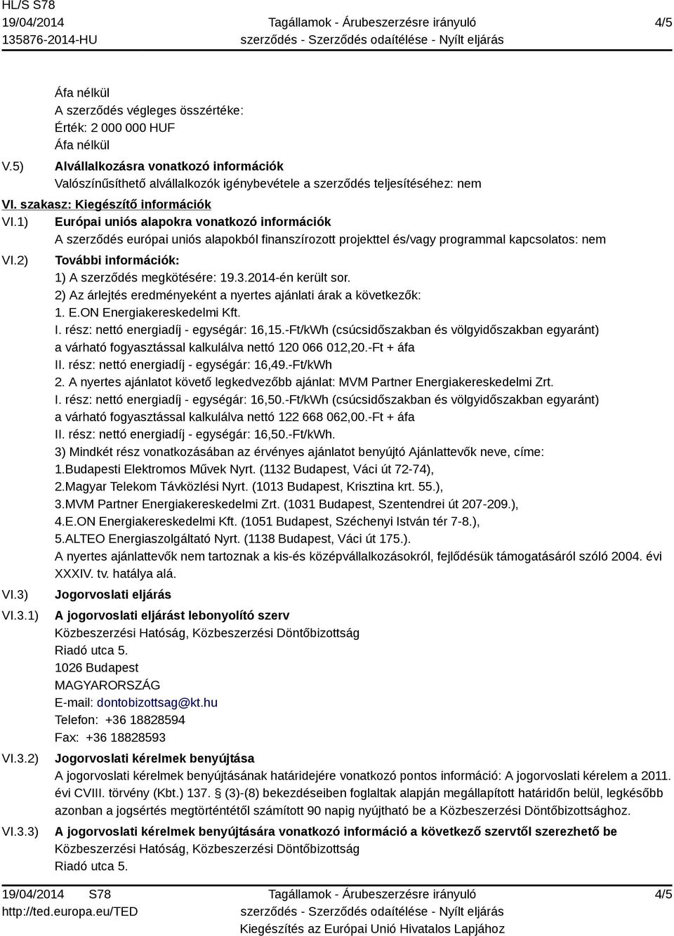 3.2) VI.3.3) További információk: 1) A szerződés megkötésére: 19.3.2014-én került sor. 2) Az árlejtés eredményeként a nyertes ajánlati árak a következők: 1. E.ON Energiakereskedelmi Kft. I.