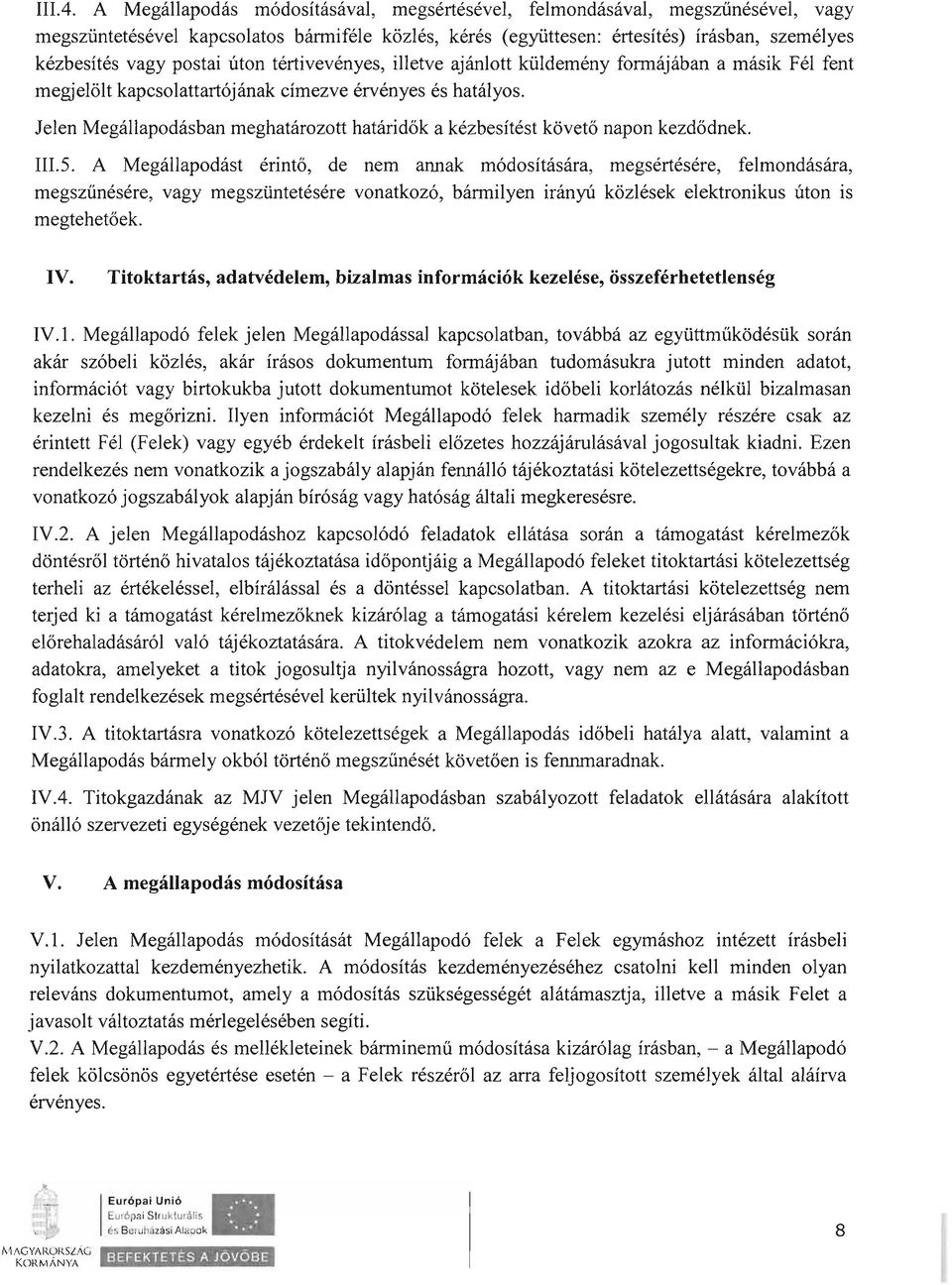 Jelen Megállapodásban meghatározott határidők a kézbesítést követő napon kezdődnek. III.5.