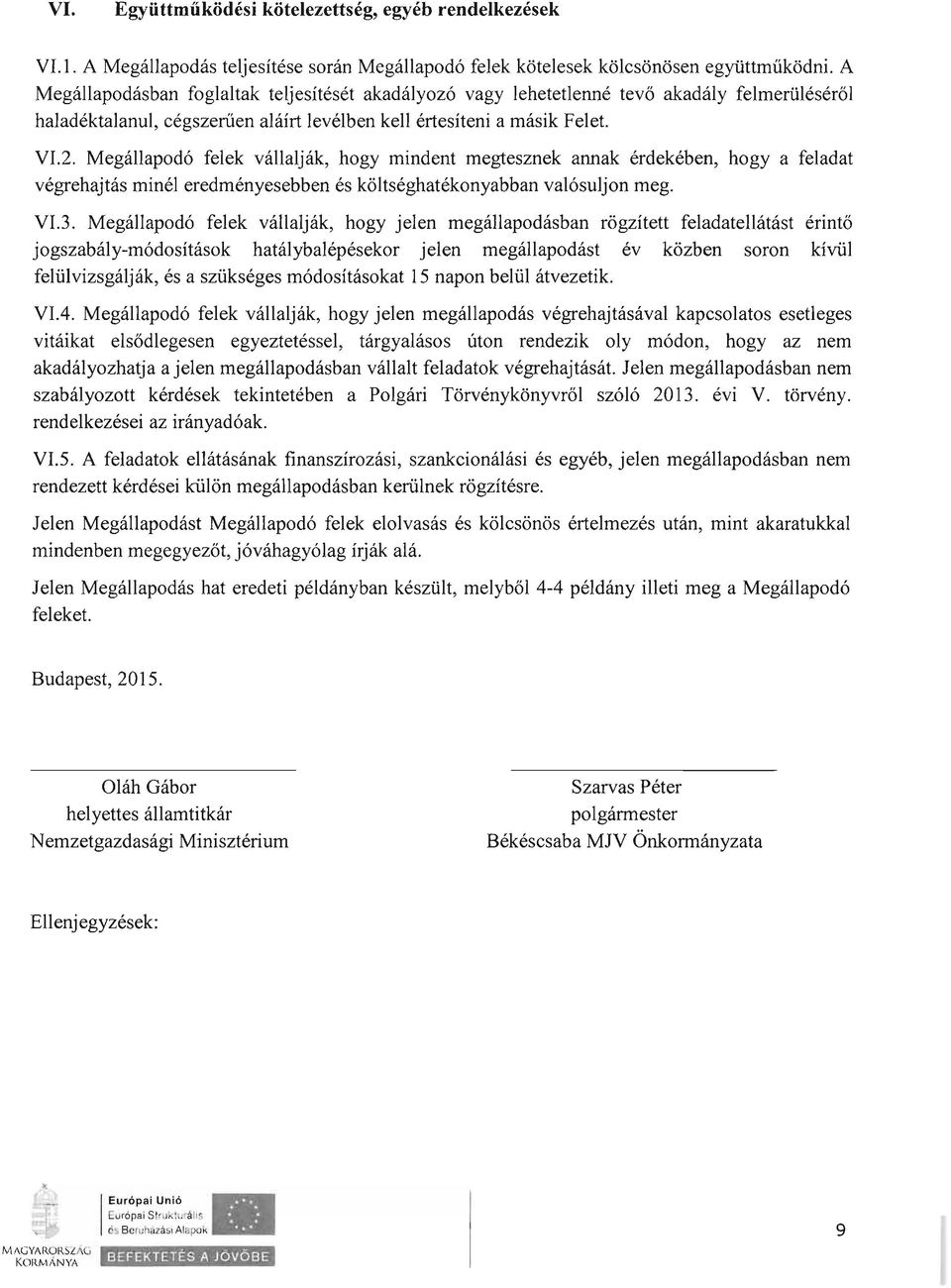 Megállapodó felek vállalják, hogy mindent megtesznek annak érdekében, hogy a feladat végrehajtás minél eredményesebben és költséghatékonyabban valósuljon meg. VI.3.