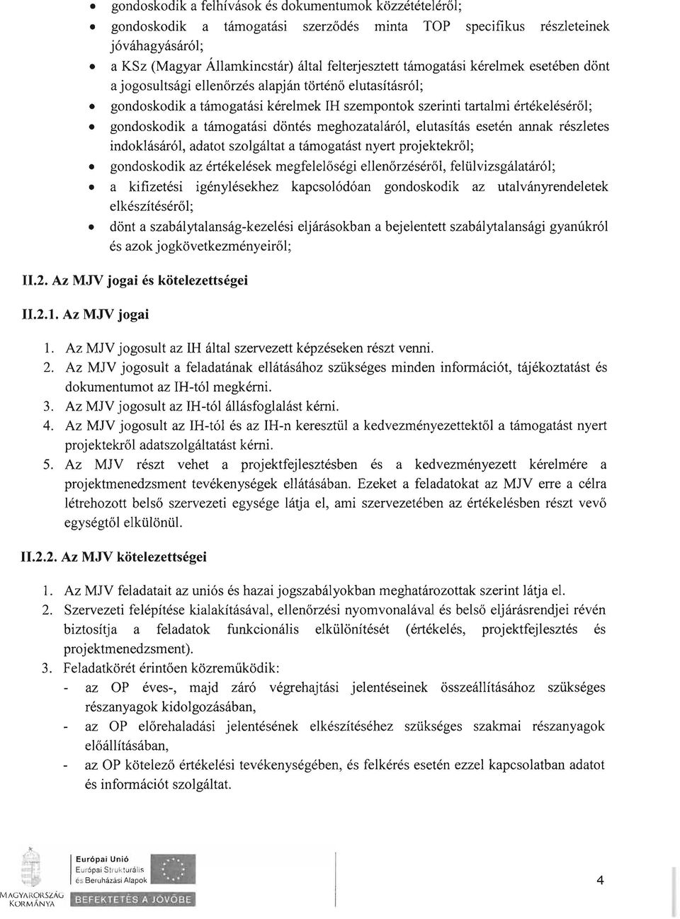 döntés meghozataláról, elutasítás esetén annak részletes indoklásáról, adatot szolgáltat a támogatást nyert projektekről; gondoskodik az értékelések megfelelőségi ellenőrzéséről, felülvizsgálatáról;