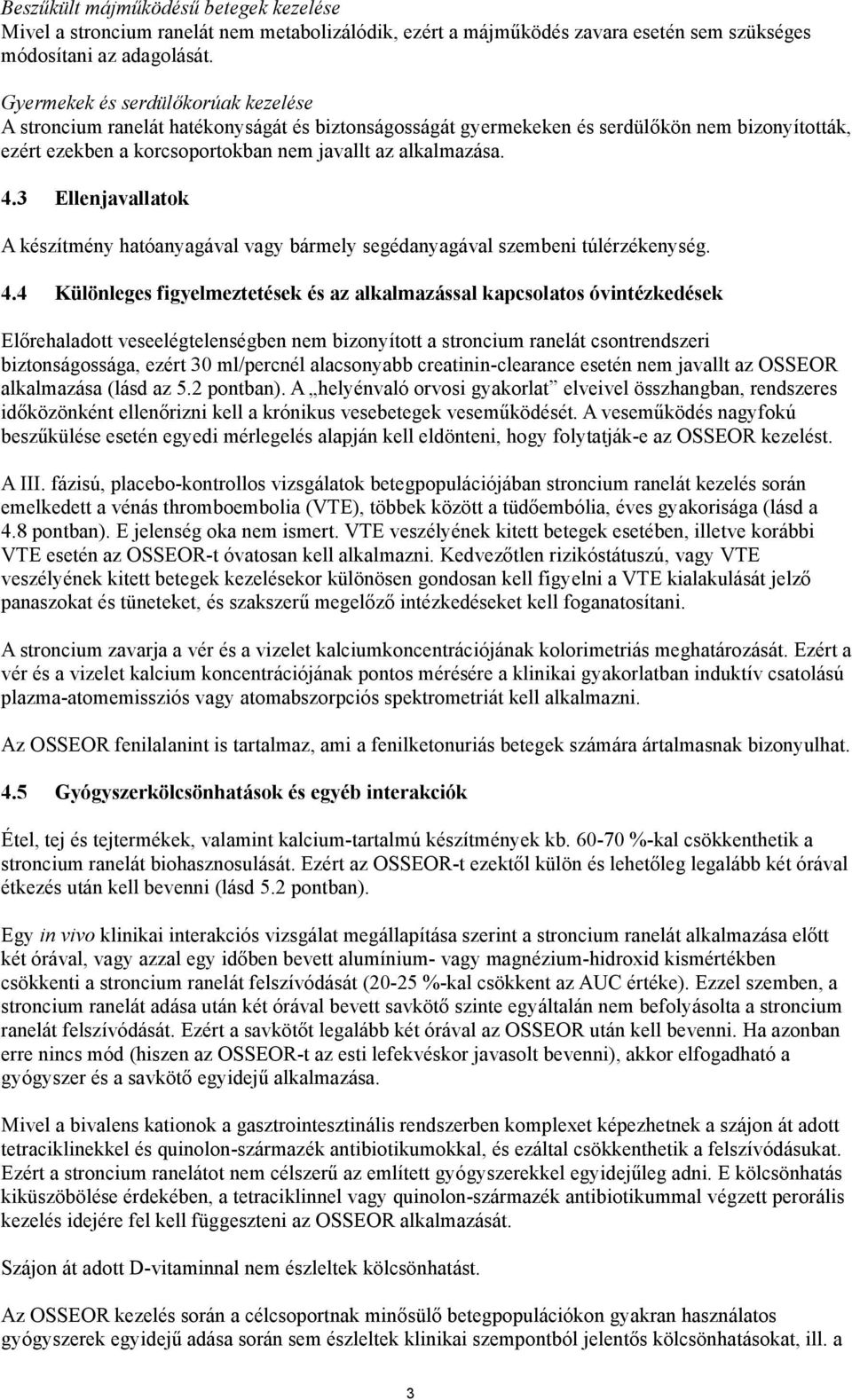 3 Ellenjavallatok A készítmény hatóanyagával vagy bármely segédanyagával szembeni túlérzékenység. 4.