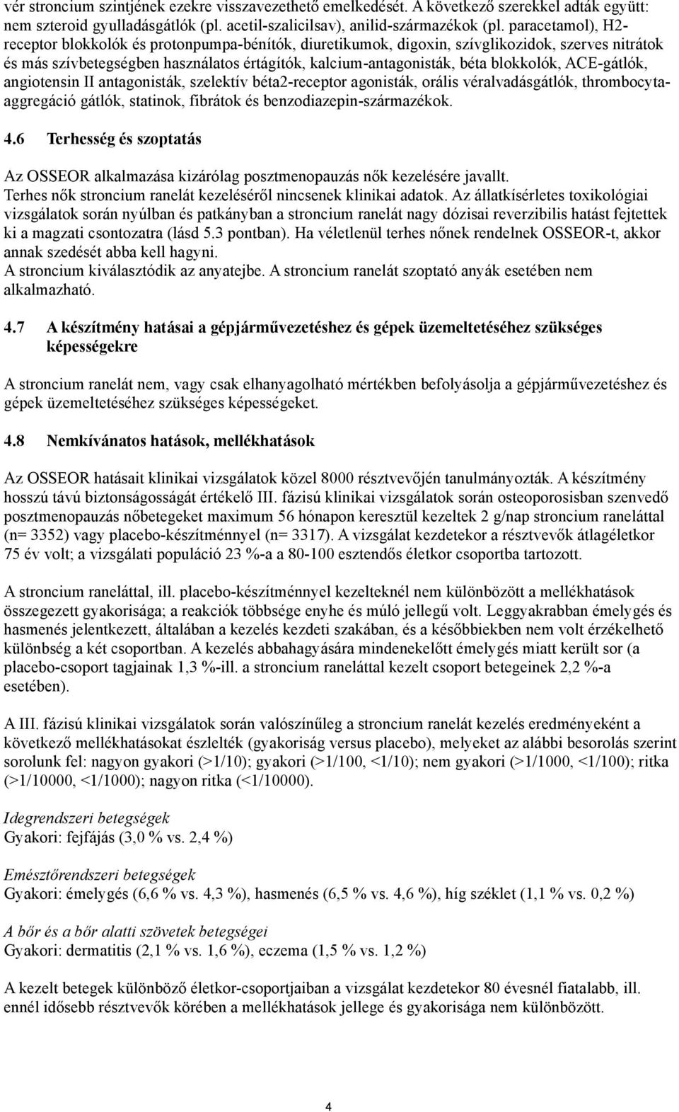 blokkolók, ACE-gátlók, angiotensin II antagonisták, szelektív béta2-receptor agonisták, orális véralvadásgátlók, thrombocytaaggregáció gátlók, statinok, fibrátok és benzodiazepin-származékok. 4.