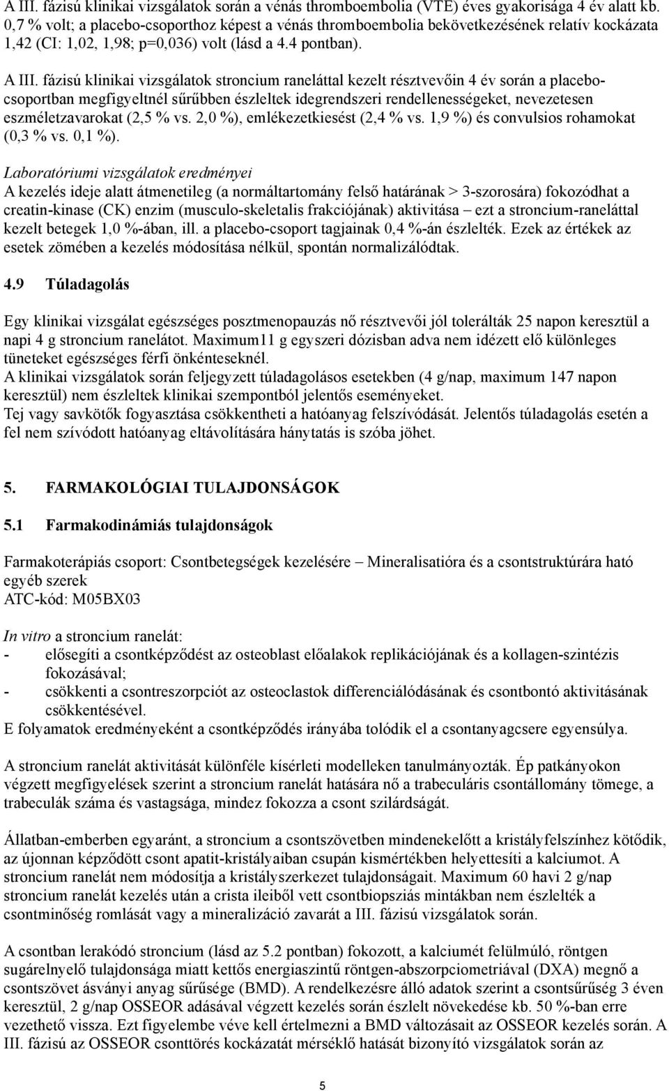 fázisú klinikai vizsgálatok stroncium raneláttal kezelt résztvevőin 4 év során a placebocsoportban megfigyeltnél sűrűbben észleltek idegrendszeri rendellenességeket, nevezetesen eszméletzavarokat