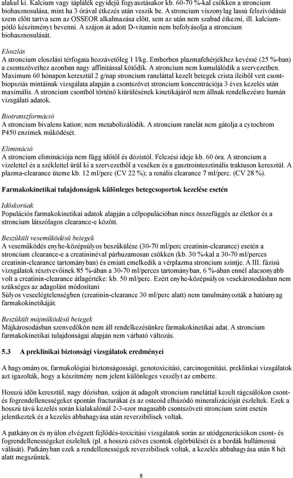 A szájon át adott D-vitamin nem befolyásolja a stroncium biohasznosulását. Eloszlás A stroncium eloszlási térfogata hozzávetőleg 1 l/kg.