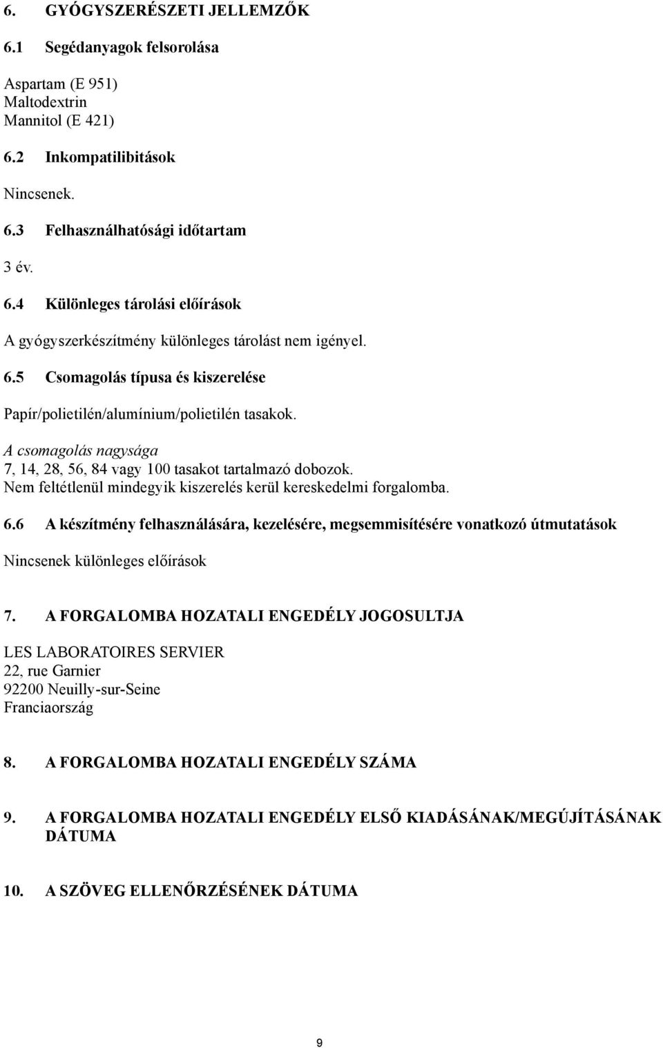 Nem feltétlenül mindegyik kiszerelés kerül kereskedelmi forgalomba. 6.6 A készítmény felhasználására, kezelésére, megsemmisítésére vonatkozó útmutatások Nincsenek különleges előírások 7.