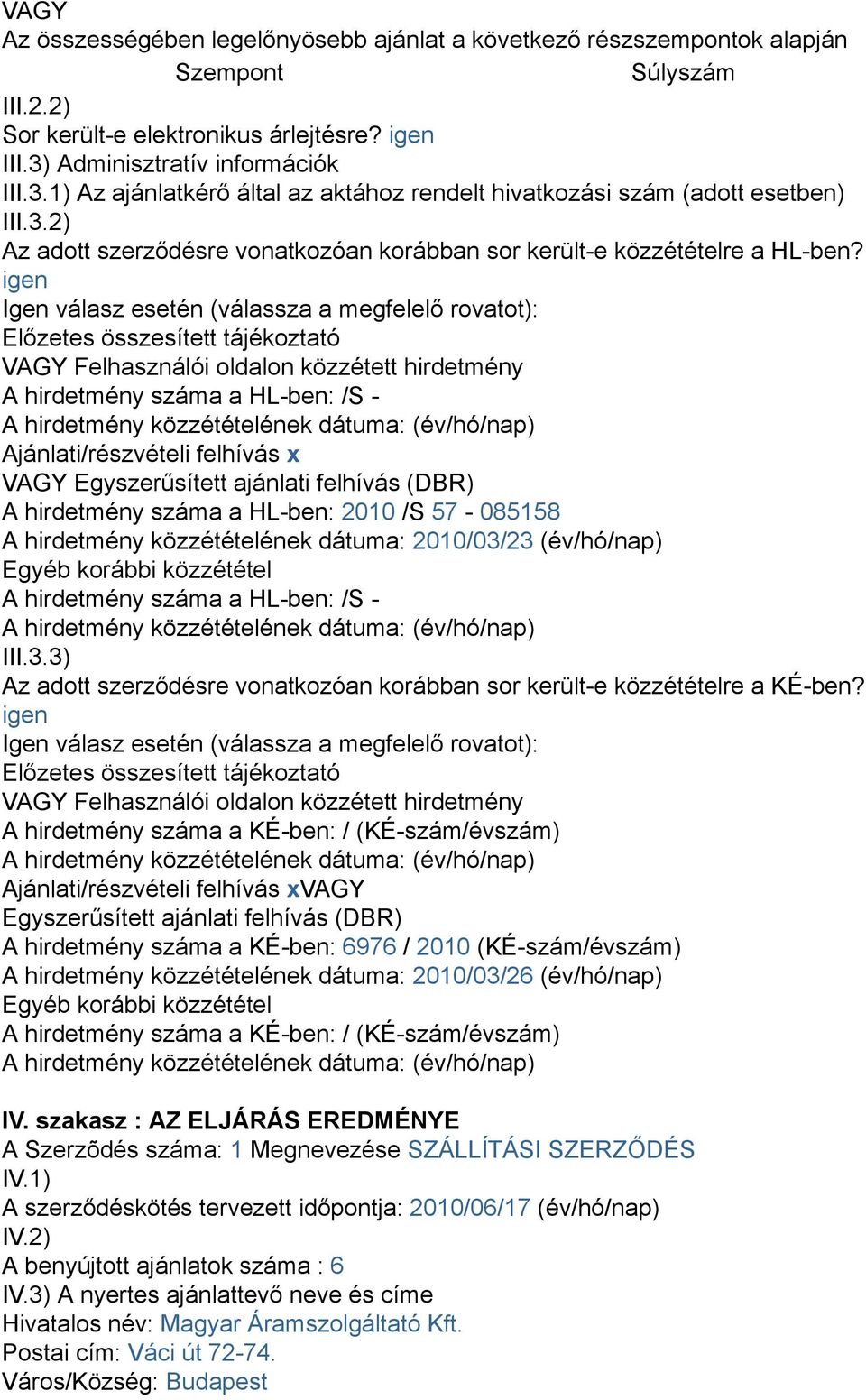 igen Igen válasz esetén (válassza a megfelelő rovatot): Előzetes összesített tájékoztató VAGY Felhasználói oldalon közzétett hirdetmény A hirdetmény száma a HL-ben: /S - A hirdetmény közzétételének