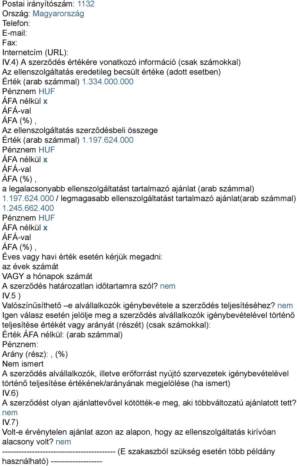 000 Az ellenszolgáltatás szerződésbeli összege Érték (arab számmal) 1.197.624.000 a legalacsonyabb ellenszolgáltatást tartalmazó ajánlat (arab számmal) 1.197.624.000 / legmagasabb ellenszolgáltatást tartalmazó ajánlat(arab számmal) 1.