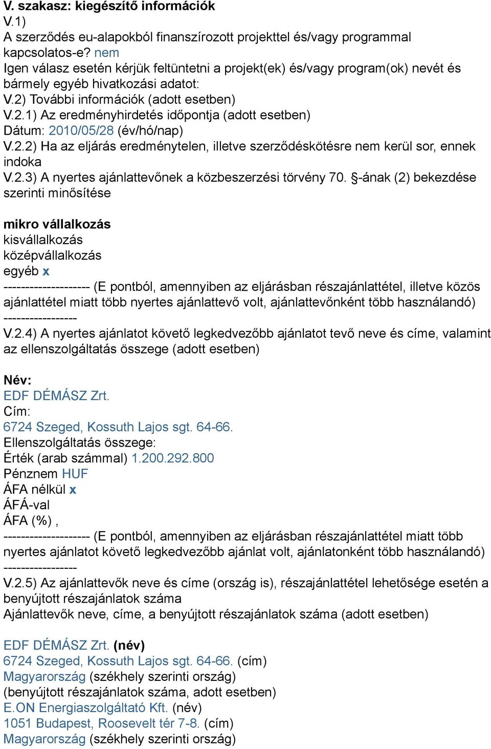További információk (adott esetben) V.2.1) Az eredményhirdetés időpontja (adott esetben) Dátum: 2010/05/28 (év/hó/nap) V.2.2) Ha az eljárás eredménytelen, illetve szerződéskötésre nem kerül sor, ennek indoka V.