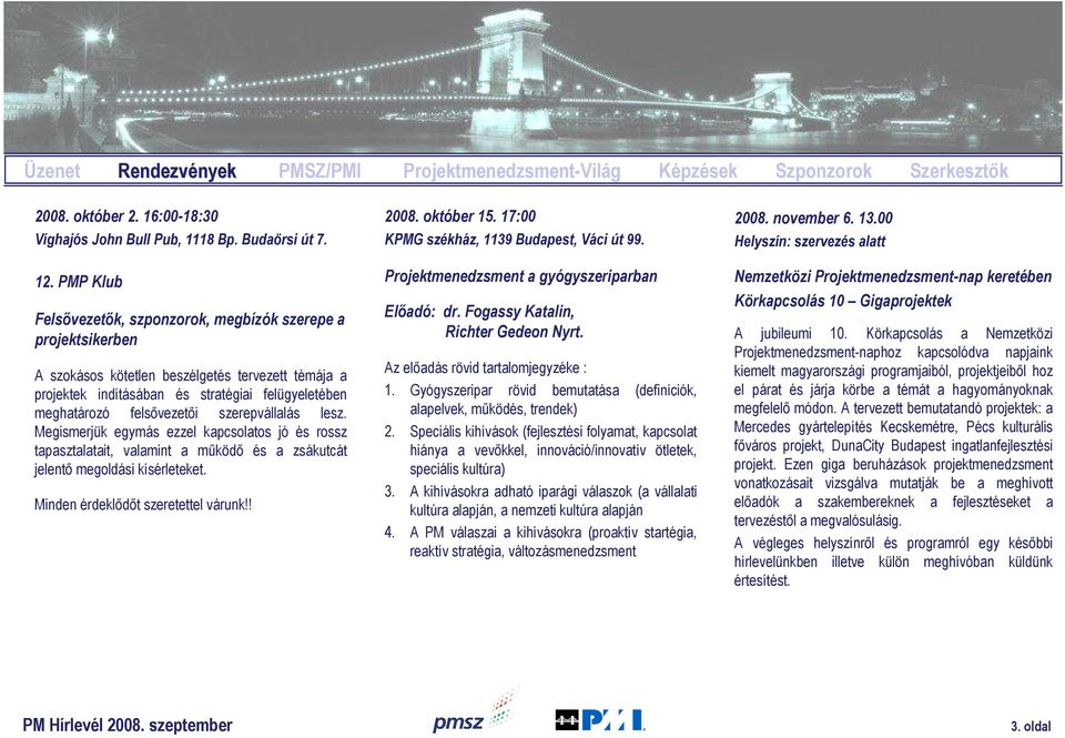 szerepvállalás lesz. Megismerjük egymás ezzel kapcsolatos jó és rossz tapasztalatait, valamint a mőködı és a zsákutcát jelentı megoldási kísérleteket. Minden érdeklıdıt szeretettel várunk!! 2008.